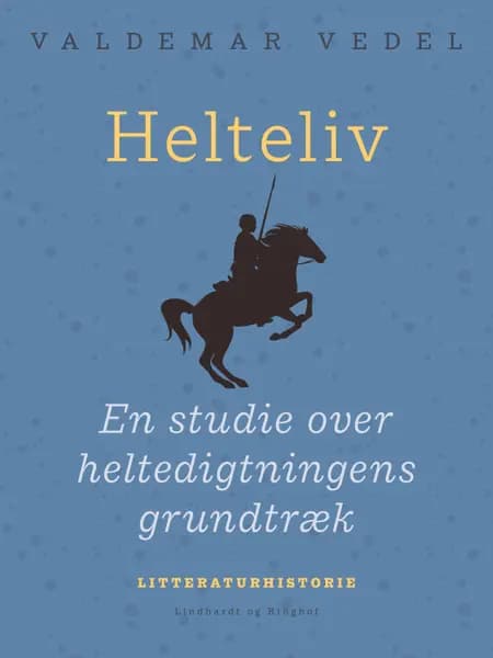 Helteliv. En studie over heltedigtningens grundtræk af Valdemar Vedel