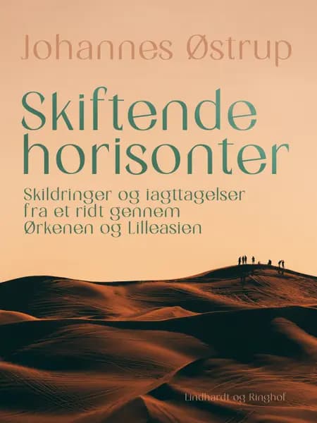 Skiftende horisonter. Skildringer og iagttagelser fra et ridt gennem Ørkenen og Lilleasien af Johannes Østrup