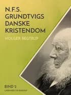 N.F.S. Grundtvigs danske kristendom. Bind 2 af Holger Begtrup