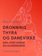 Dronning Thyra og Danevirke. Den jyske konge og sliherskeren af Niels P. Larsen