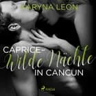 Caprice - Wilde Nächte in Cancun af Karyna Leon