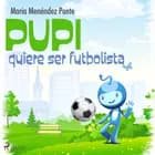 Pupi quiere ser futbolista af María Menéndez Ponte