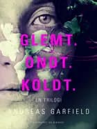 Glemt. Ondt. Koldt. En trilogi af Andreas Garfield