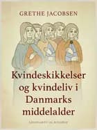 Kvindeskikkelser og kvindeliv i Danmarks middelalder af Grethe Jacobsen