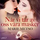 När vi tar av oss våra masker - erotisk novell af Marie Metso