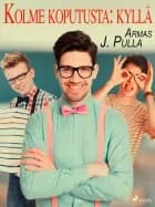 Kolme koputusta: kyllä af Armas J. Pulla