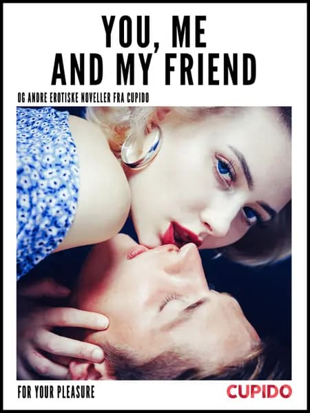 You, Me and my Friend - and other erotic short stories af Cupido