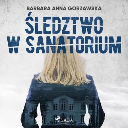 Śledztwo w sanatorium af Barbara Anna Gorzawska