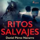 Ritos salvajes af Daniel Pérez Navarro