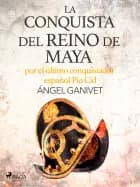 La conquista del reino de maya por el último conquistador es