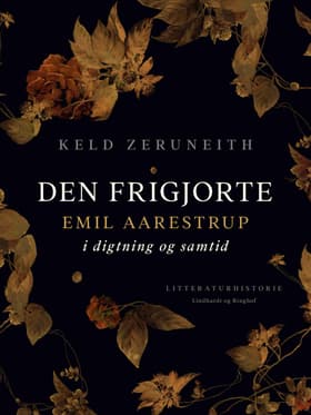 Den frigjorte. Emil Aarestrup i digtning og samtid af Keld Zeruneith