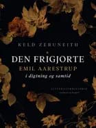 Den frigjorte. Emil Aarestrup i digtning og samtid af Keld Zeruneith