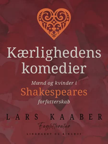 Kærlighedens komedier. Mænd og kvinder i Shakespeares forfatterskab af Lars Kaaber