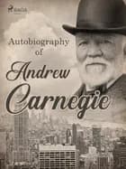 Autobiography of Andrew Carnegie af Andrew Carnegie