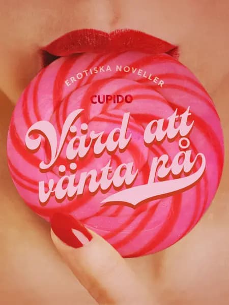 Värd att vänta på - erotiska noveller af Cupido