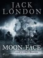 Moon-Face and Other Stories