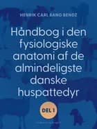 Håndbog i den fysiologiske anatomi af de almindeligste danske huspattedyr. Del 1 af Henrik Carl Bang Bendz