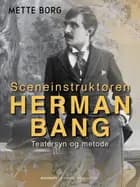 Sceneinstruktøren Herman Bang. Teatersyn og metode