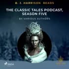 B. J. Harrison Reads The Classic Tales Podcast, Season Five af Various Authors
