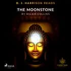 B. J. Harrison Reads The Moonstone af Wilkie Collins