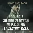 Podjęcie 35 000 złotych w P.K.O. na fałszywy czek af Daniel Bachrach