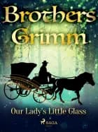 Our Lady's Little Glass af Brothers Grimm
