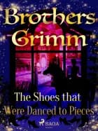The Shoes that Were Danced to Pieces af Brothers Grimm