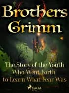 The Story of the Youth Who Went Forth to Learn What Fear Was af Brothers Grimm
