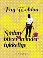Sådan bliver kvinder lykkelige af Fay Weldon
