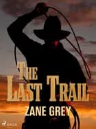 The Last Trail af Zane Grey