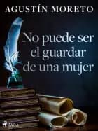 No puede ser el guardar de una mujer