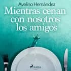 Mientras cenan con nosotros los amigos