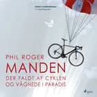 Manden der faldt af cyklen og vågnede i Paradis af Phil Roger