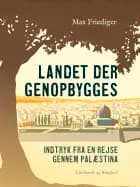 Landet der genopbygges. Indtryk fra en rejse gennem Palæstina