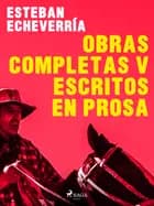 Obras Completas V Escritos en prosa af Esteban Echevarría