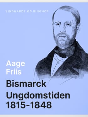 Bismarck. Ungdomstiden 1815-1848 af Aage Friis