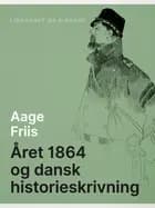 Året 1864 og dansk historieskrivning af Aage Friis