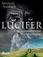 Lucifer. Eine Schwarzwälder Dorfgeschichte af Berthold Auerbach