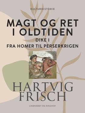 Magt og ret i oldtiden. Dike I. Fra Homer til Perserkrigen af Hartvig Frisch