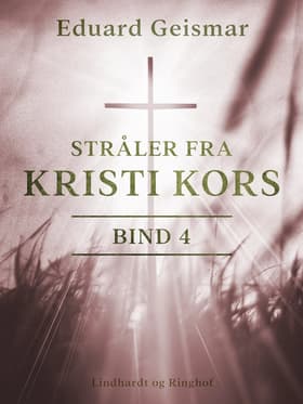 Stråler fra Kristi kors. Bind 4 af Eduard Geismar