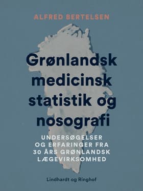 Grønlandsk medicinsk statistik og nosografi. Undersøgelser og erfaringer fra 30 års grønlandsk lægev af Alfred Bertelsen