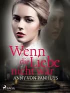 Wenn die Liebe nicht wär af Anny von Panhuys