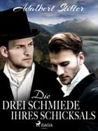 Die drei Schmiede ihres Schicksals af Adalbert Stifter
