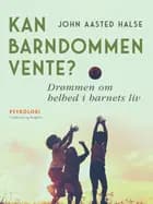 Kan barndommen vente? Drømmen om helhed i barnets liv af John Aasted Halse