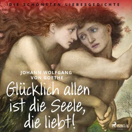 Glücklich allen ist die Seele, die liebt! Die schönsten Liebesgedichte af Johann Wolfgang von Goethe