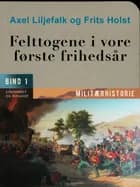 Felttogene i vore første frihedsår. Bind 1 af Frits Holst og Axel Liljefalk