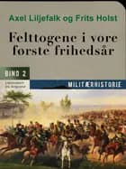 Felttogene i vore første frihedsår. Bind 2 af Frits Holst og Axel Liljefalk