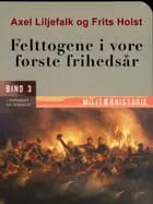 Felttogene i vore første frihedsår. Bind 3 af Frits Holst og Axel Liljefalk