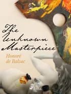 The Unknown Masterpiece af Honoré de Balzac