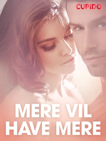 Mere vil have mere - erotisk novelle af Cupido